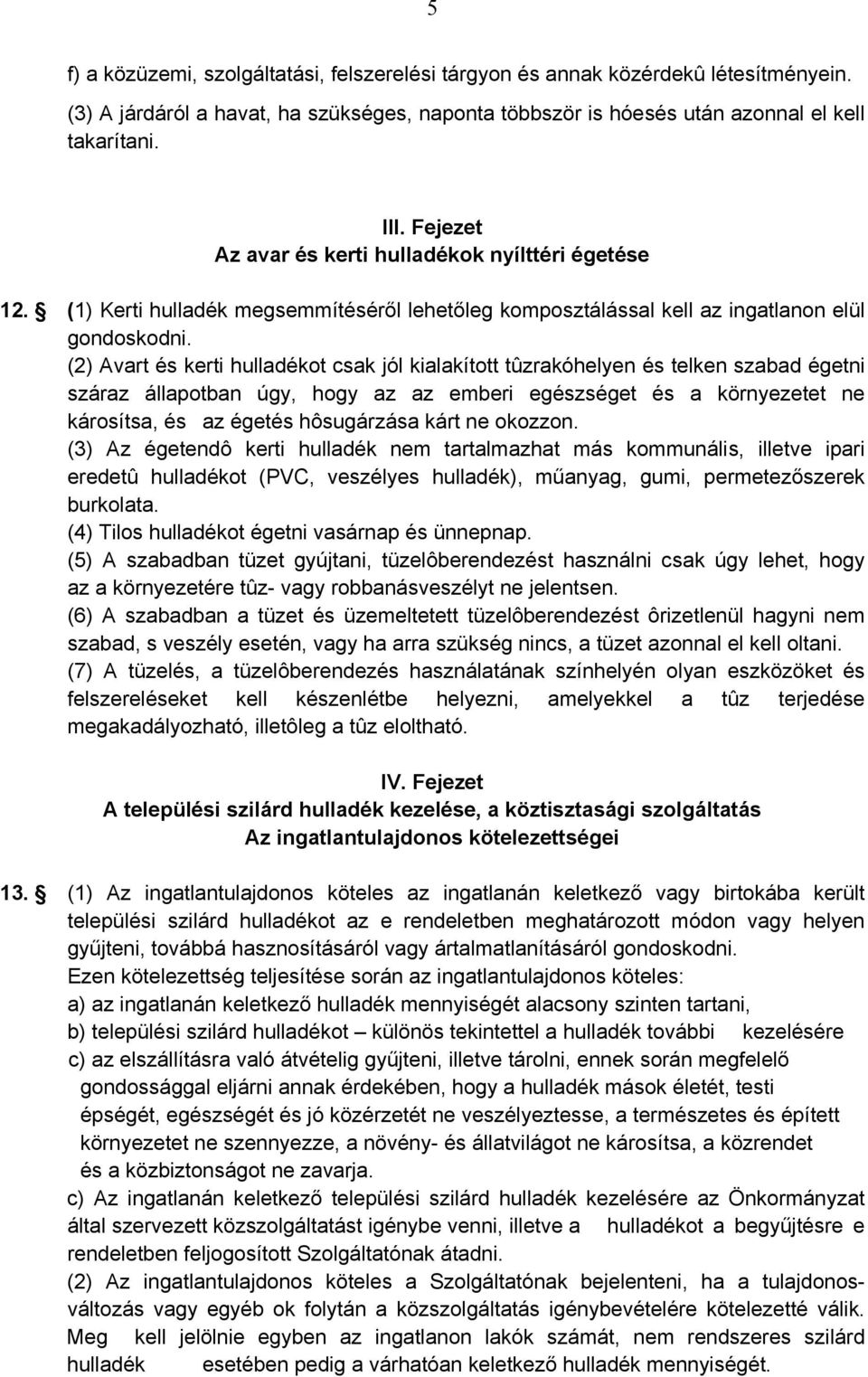 (2) Avart és kerti hulladékot csak jól kialakított tûzrakóhelyen és telken szabad égetni száraz állapotban úgy, hogy az az emberi egészséget és a környezetet ne károsítsa, és az égetés hôsugárzása