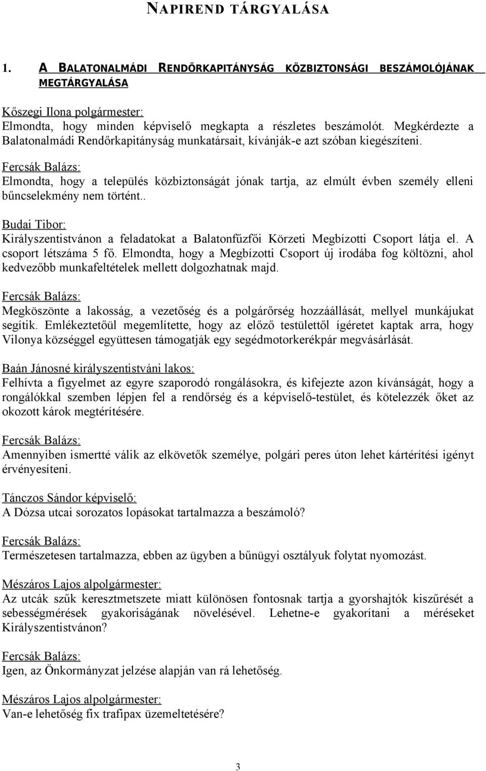 Elmondta, hogy a település közbiztonságát jónak tartja, az elmúlt évben személy elleni bűncselekmény nem történt.