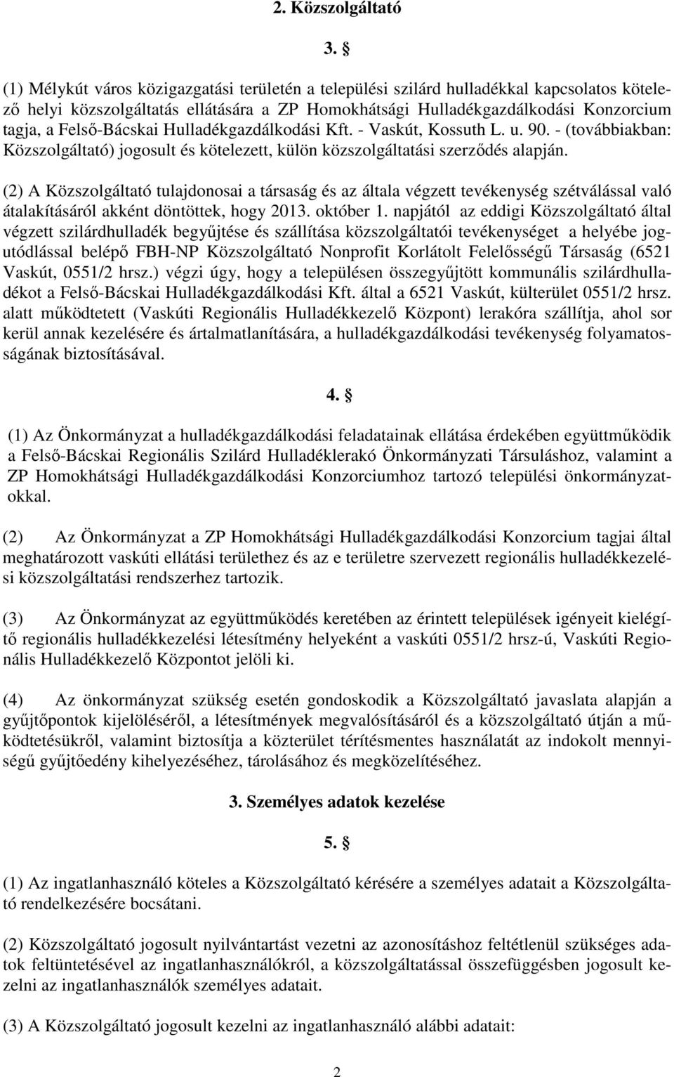 Felső-Bácskai Hulladékgazdálkodási Kft. - Vaskút, Kossuth L. u. 90. - (továbbiakban: Közszolgáltató) jogosult és kötelezett, külön közszolgáltatási szerződés alapján.