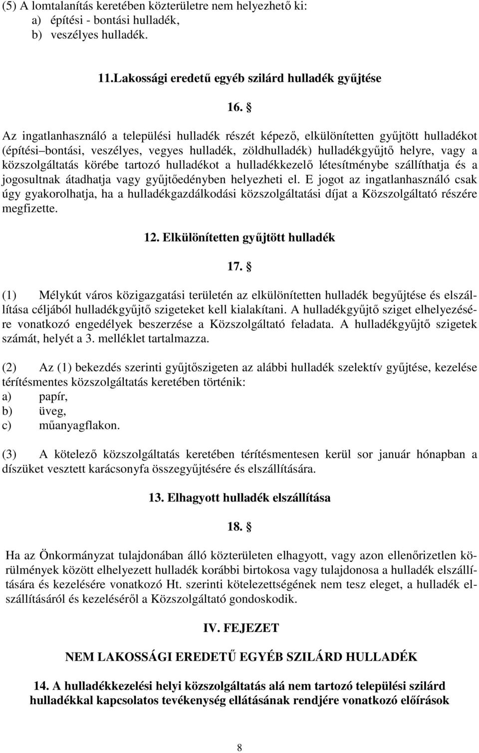 körébe tartozó hulladékot a hulladékkezelő létesítménybe szállíthatja és a jogosultnak átadhatja vagy gyűjtőedényben helyezheti el.