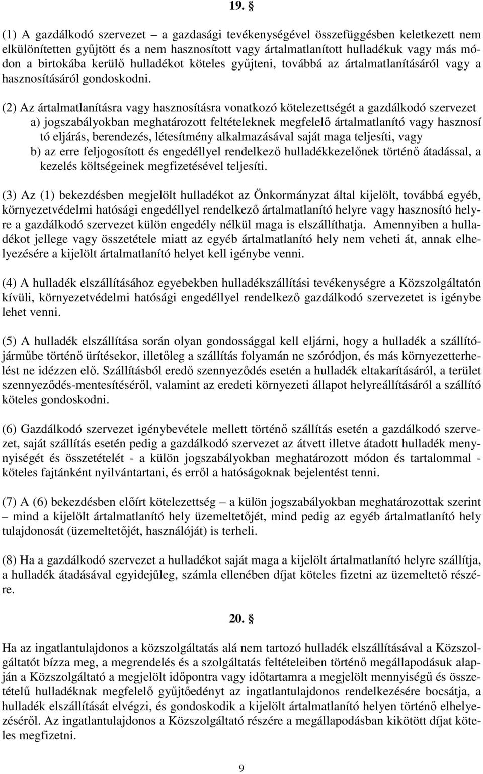 (2) Az ártalmatlanításra vagy hasznosításra vonatkozó kötelezettségét a gazdálkodó szervezet a) jogszabályokban meghatározott feltételeknek megfelelő ártalmatlanító vagy hasznosí tó eljárás,