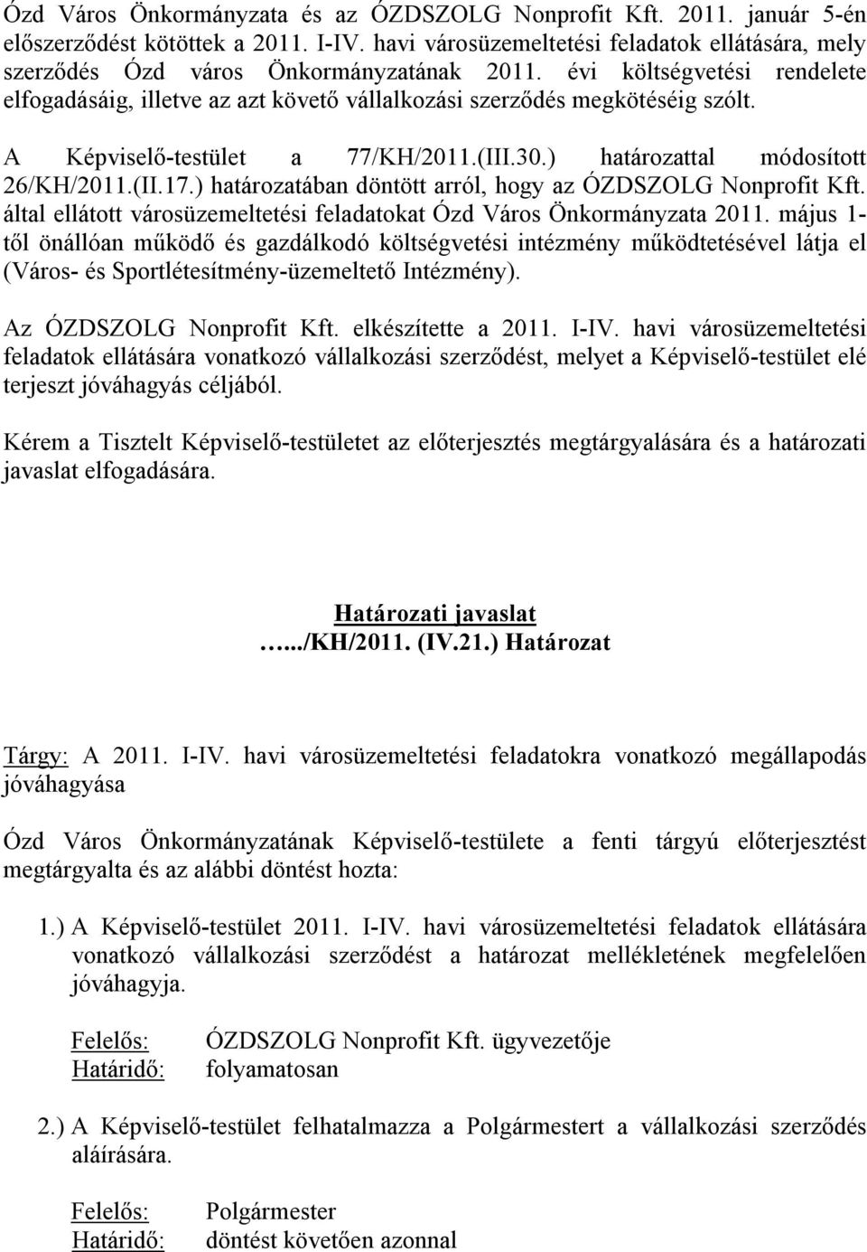 A Képviselő-testület a 77/KH/2011.(III.30.) határozattal módosított 26/KH/2011.(II.17.) határozatában döntött arról, hogy az ÓZDSZOLG Nonprofit Kft.