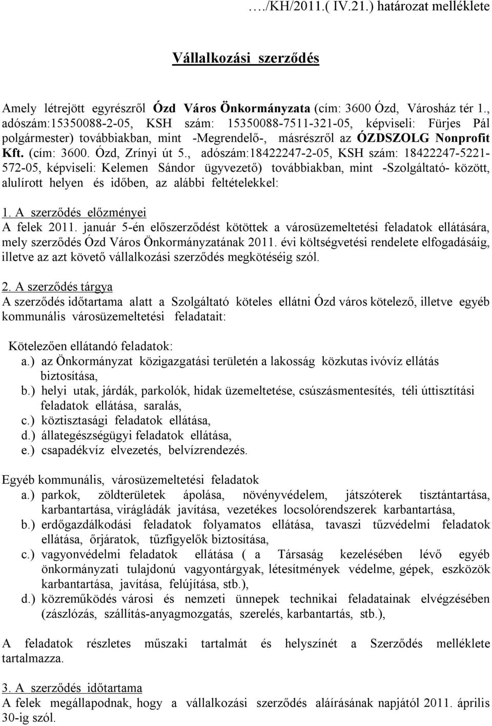 , adószám:18422247-2-05, KSH szám: 18422247-5221- 572-05, képviseli: Kelemen Sándor ügyvezető) továbbiakban, mint -Szolgáltató- között, alulírott helyen és időben, az alábbi feltételekkel: 1.