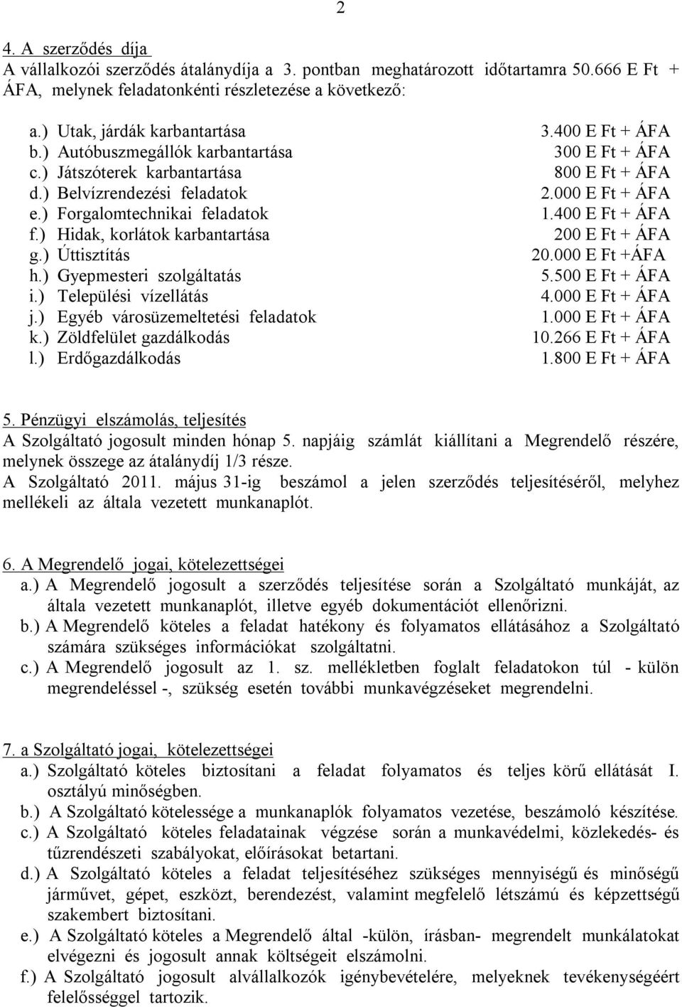 ) Gyepmesteri szolgáltatás i.) Települési vízellátás j.) Egyéb városüzemeltetési feladatok k.) Zöldfelület gazdálkodás l.) Erdőgazdálkodás 3.400 E Ft + ÁFA 300 E Ft + ÁFA 800 E Ft + ÁFA 2.