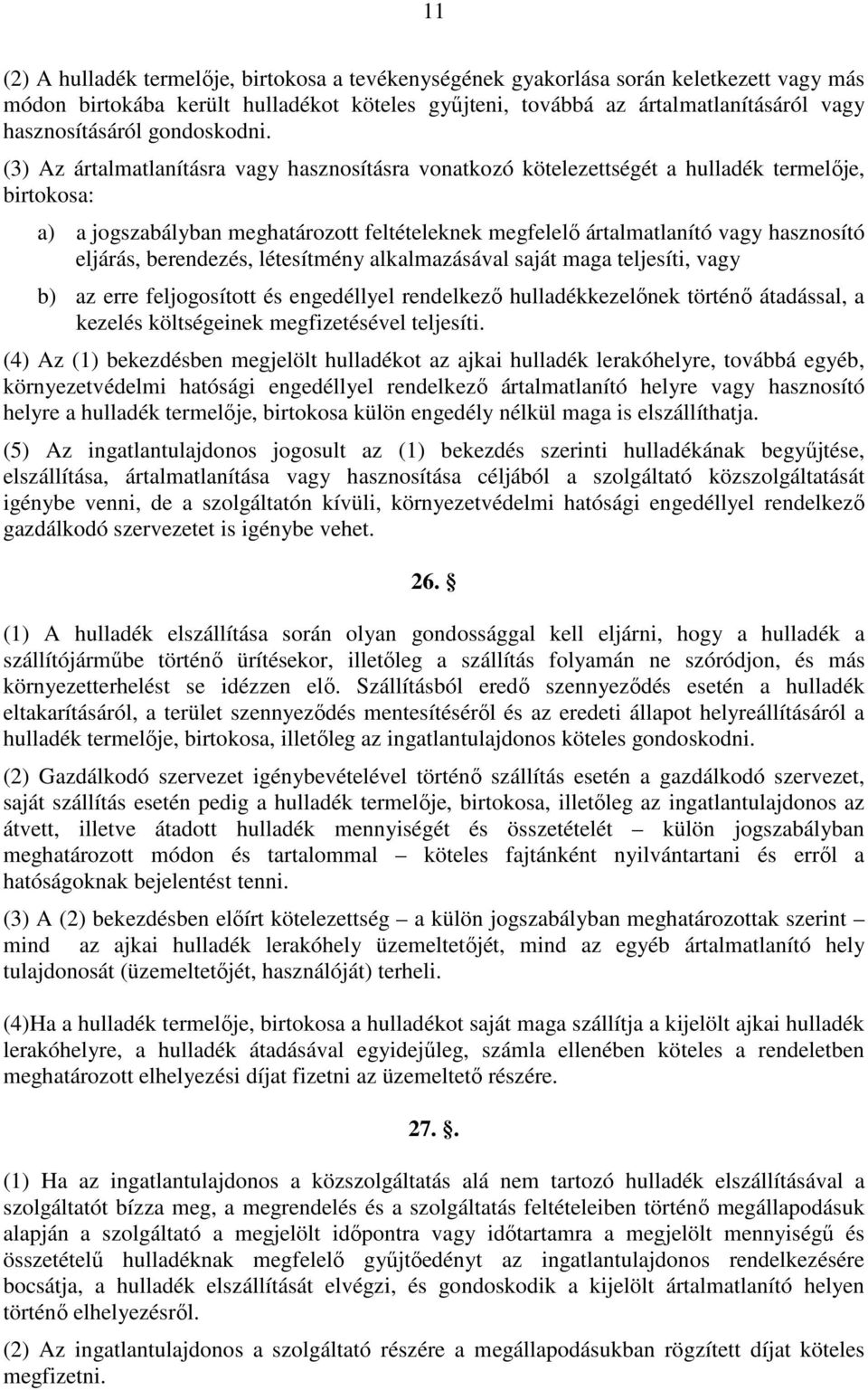 (3) Az ártalmatlanításra vagy hasznosításra vonatkozó kötelezettségét a hulladék termelıje, birtokosa: a) a jogszabályban meghatározott feltételeknek megfelelı ártalmatlanító vagy hasznosító eljárás,