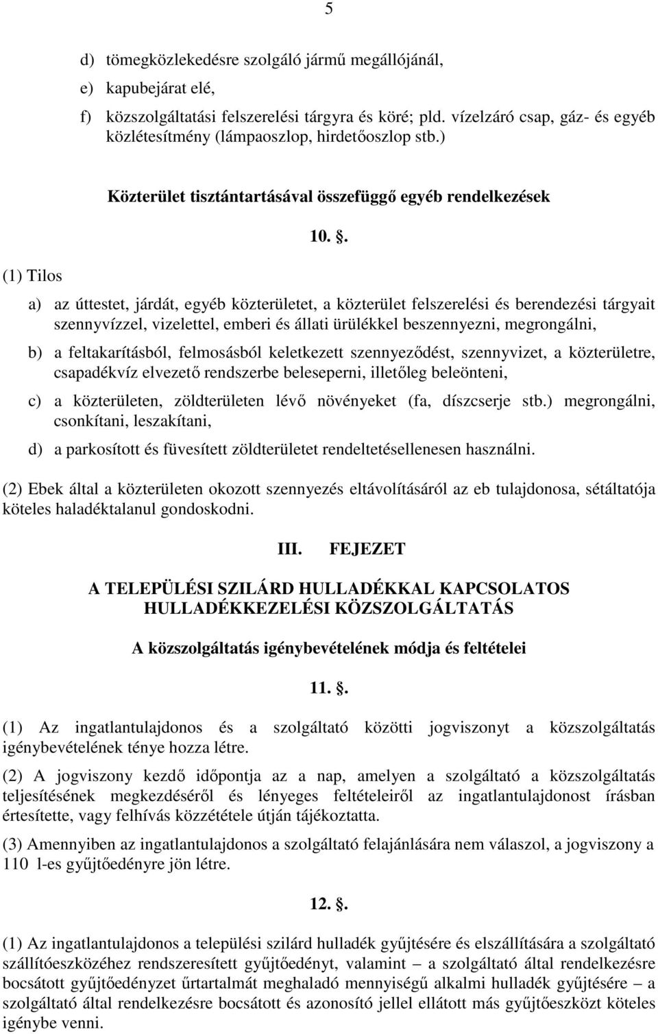 . a) az úttestet, járdát, egyéb közterületet, a közterület felszerelési és berendezési tárgyait szennyvízzel, vizelettel, emberi és állati ürülékkel beszennyezni, megrongálni, b) a feltakarításból,