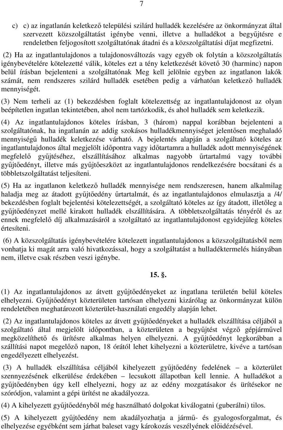 (2) Ha az ingatlantulajdonos a tulajdonosváltozás vagy egyéb ok folytán a közszolgáltatás igénybevételére kötelezetté válik, köteles ezt a tény keletkezését követı 30 (harminc) napon belül írásban