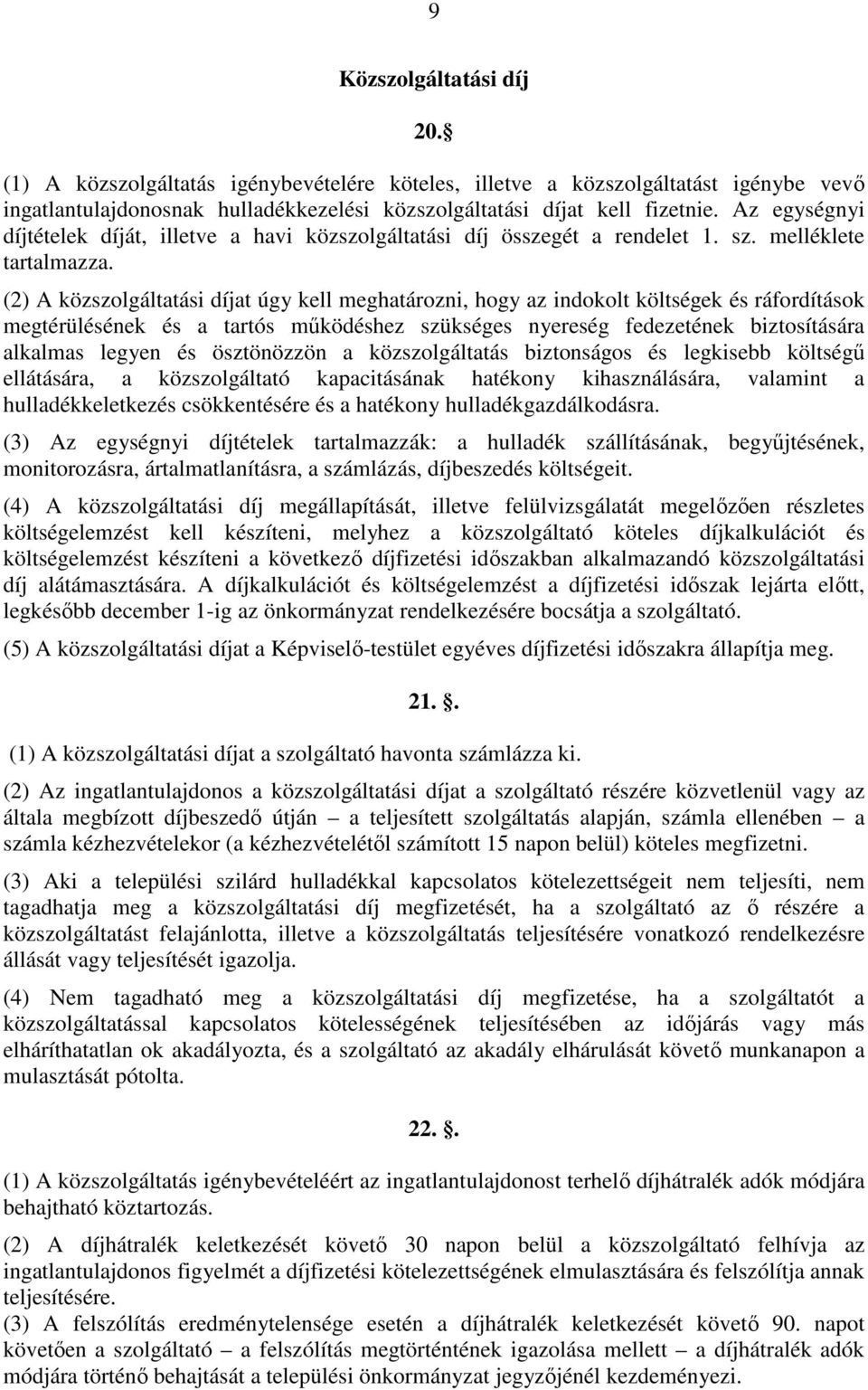 (2) A közszolgáltatási díjat úgy kell meghatározni, hogy az indokolt költségek és ráfordítások megtérülésének és a tartós mőködéshez szükséges nyereség fedezetének biztosítására alkalmas legyen és