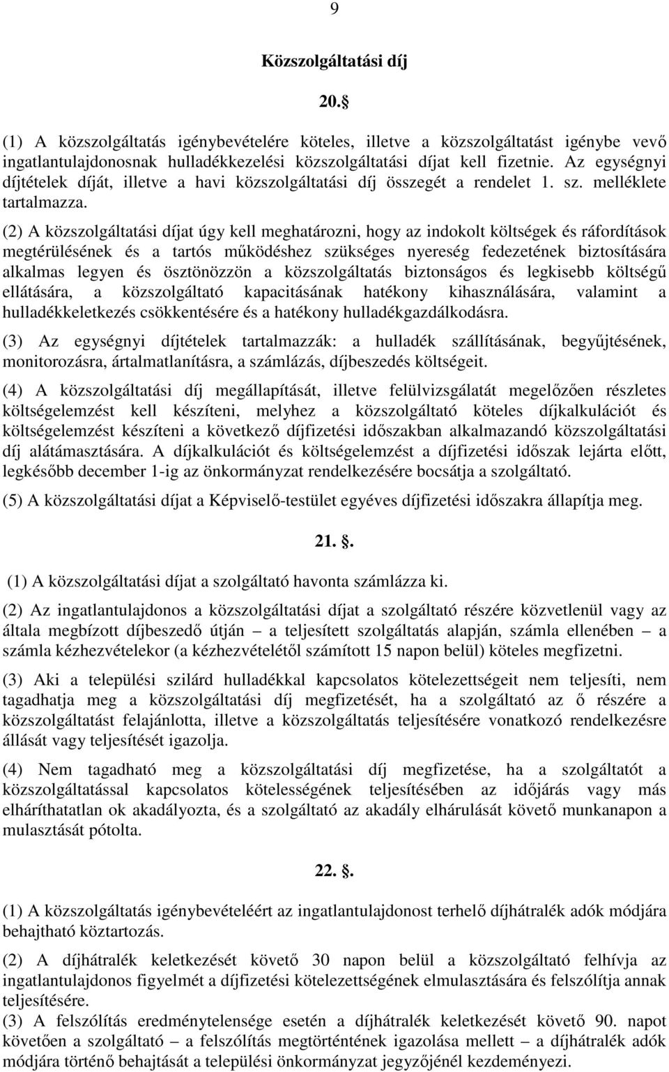 (2) A közszolgáltatási díjat úgy kell meghatározni, hogy az indokolt költségek és ráfordítások megtérülésének és a tartós mőködéshez szükséges nyereség fedezetének biztosítására alkalmas legyen és