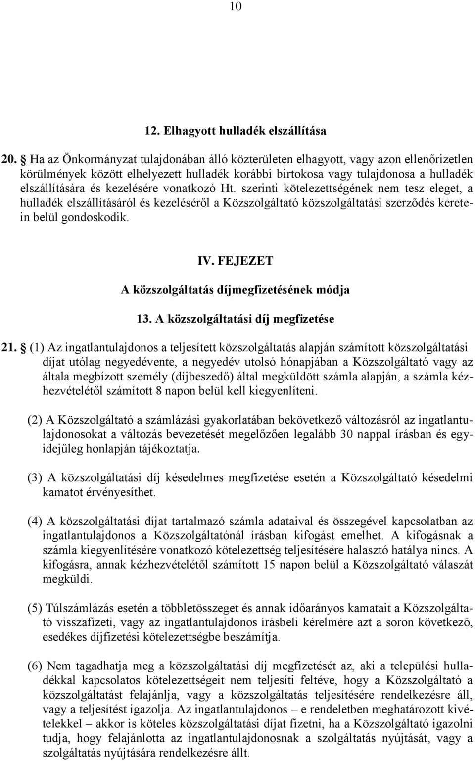 kezelésére vonatkozó Ht. szerinti kötelezettségének nem tesz eleget, a hulladék elszállításáról és kezeléséről a Közszolgáltató közszolgáltatási szerződés keretein belül gondoskodik. IV.