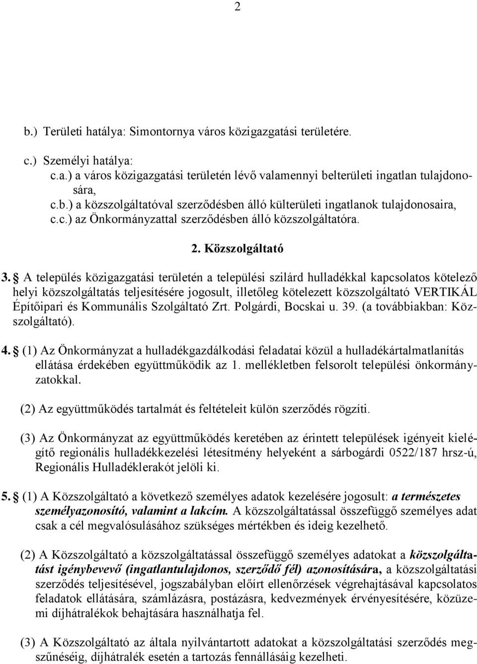 A település közigazgatási területén a települési szilárd hulladékkal kapcsolatos kötelező helyi közszolgáltatás teljesítésére jogosult, illetőleg kötelezett közszolgáltató VERTIKÁL Építőipari és