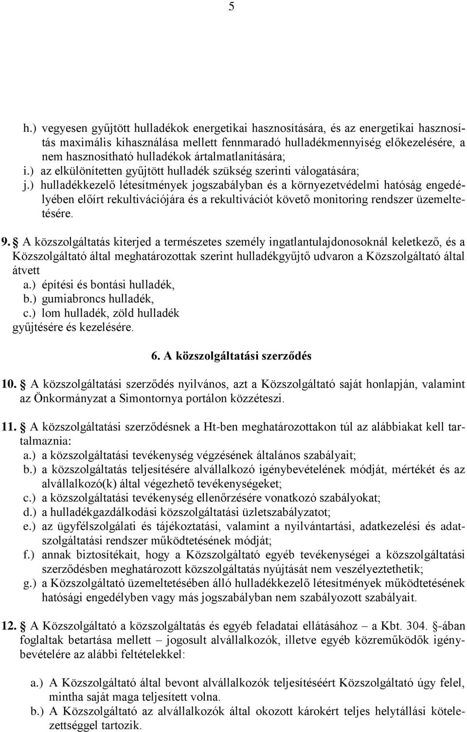 ) hulladékkezelő létesítmények jogszabályban és a környezetvédelmi hatóság engedélyében előírt rekultivációjára és a rekultivációt követő monitoring rendszer üzemeltetésére. 9.