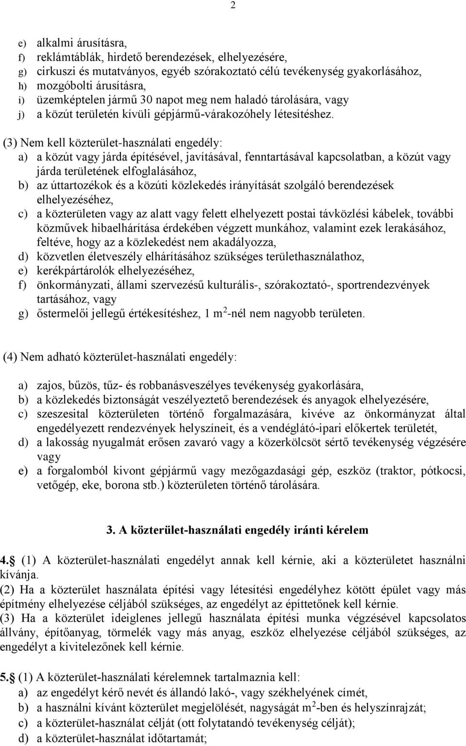 (3) Nem kell közterület-használati engedély: a) a közút vagy járda építésével, javításával, fenntartásával kapcsolatban, a közút vagy járda területének elfoglalásához, b) az úttartozékok és a közúti