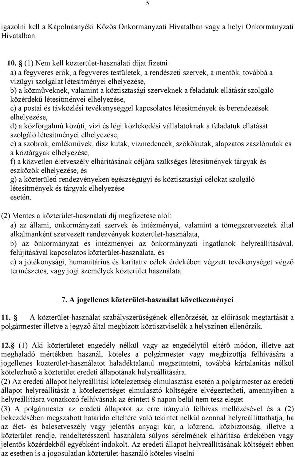 valamint a köztisztasági szerveknek a feladatuk ellátását szolgáló közérdekű létesítményei elhelyezése, c) a postai és távközlési tevékenységgel kapcsolatos létesítmények és berendezések elhelyezése,