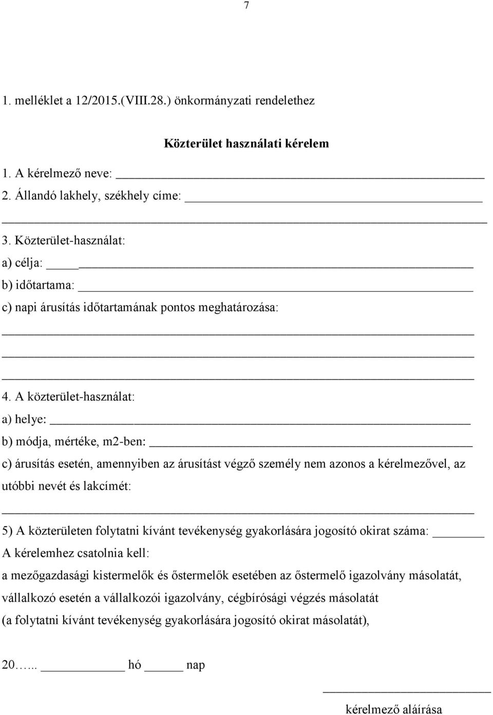 A közterület-használat: a) helye: b) módja, mértéke, m2-ben: c) árusítás esetén, amennyiben az árusítást végző személy nem azonos a kérelmezővel, az utóbbi nevét és lakcímét: 5) A közterületen