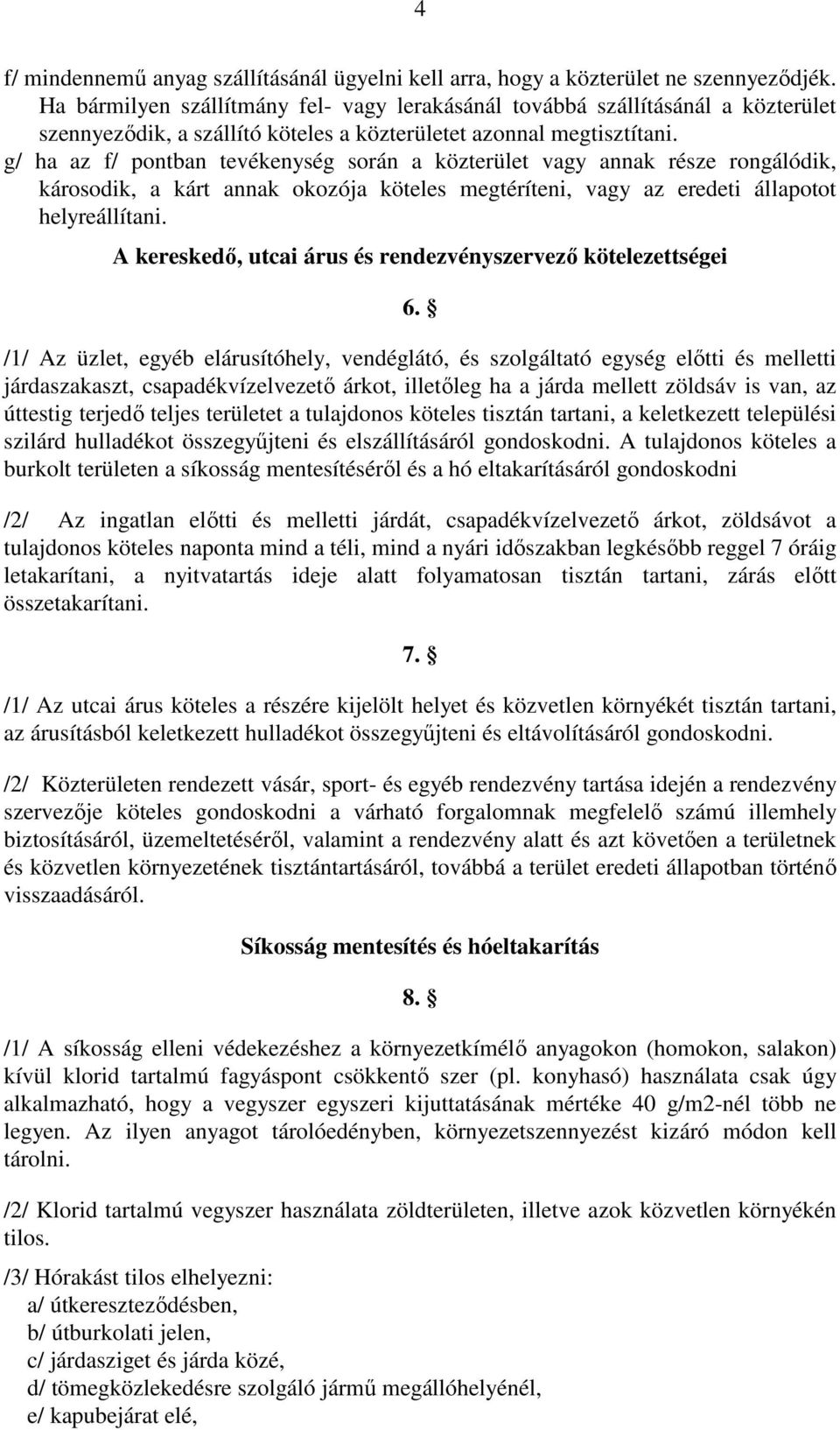 g/ ha az f/ pontban tevékenység során a közterület vagy annak része rongálódik, károsodik, a kárt annak okozója köteles megtéríteni, vagy az eredeti állapotot helyreállítani.