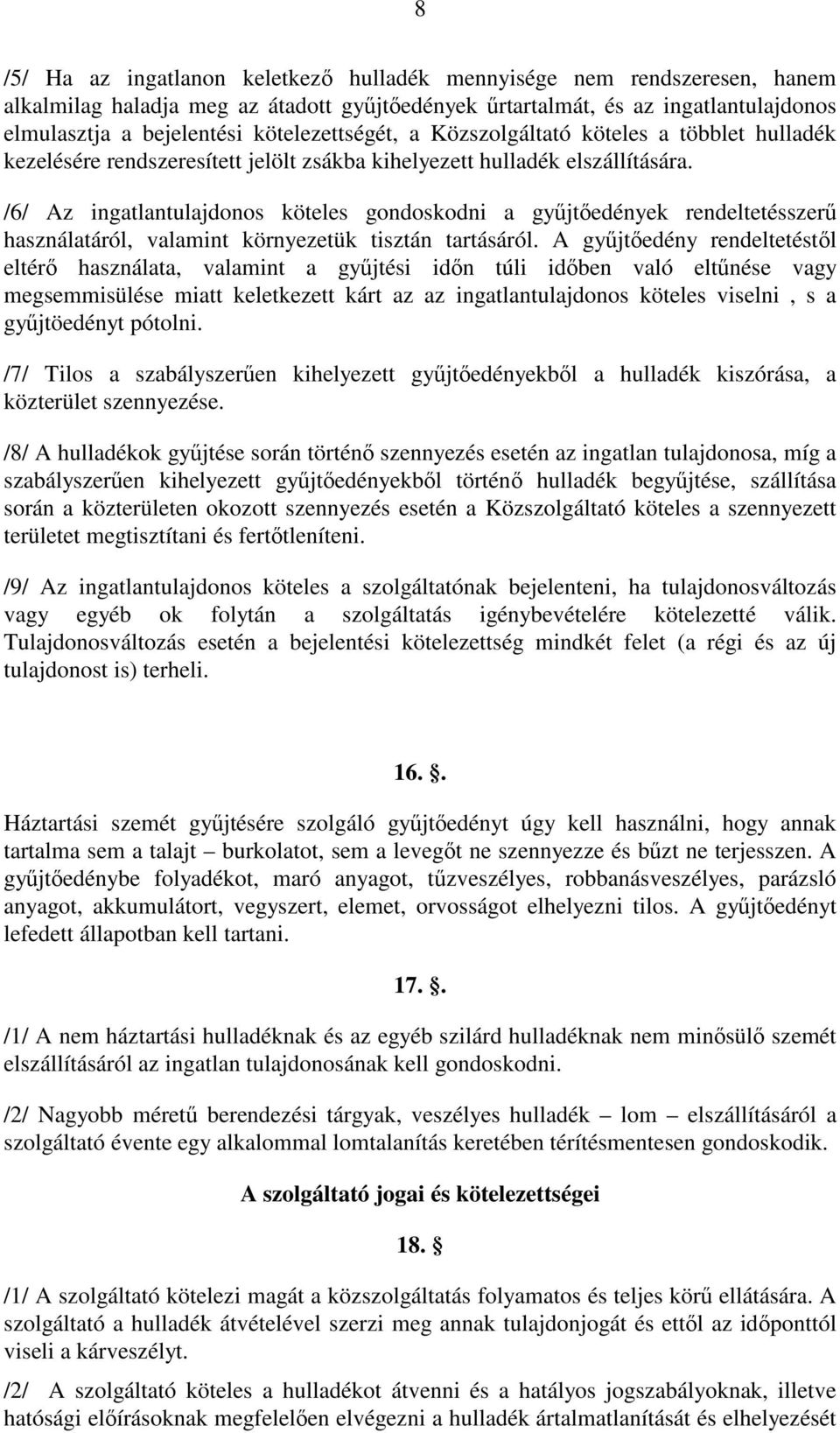 /6/ Az ingatlantulajdonos köteles gondoskodni a győjtıedények rendeltetésszerő használatáról, valamint környezetük tisztán tartásáról.