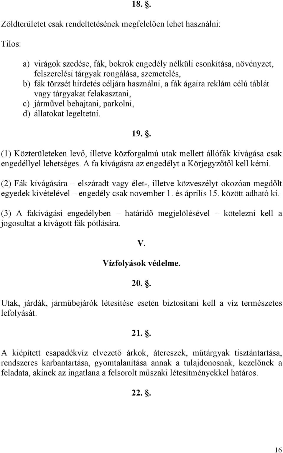. (1) Közterületeken levı, illetve közforgalmú utak mellett állófák kivágása csak engedéllyel lehetséges. A fa kivágásra az engedélyt a Körjegyzıtıl kell kérni.