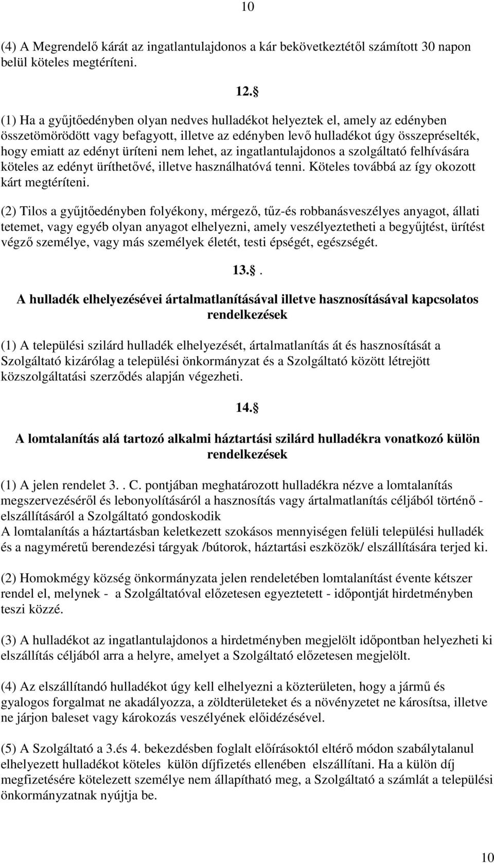 nem lehet, az ingatlantulajdonos a szolgáltató felhívására köteles az edényt üríthetővé, illetve használhatóvá tenni. Köteles továbbá az így okozott kárt megtéríteni.