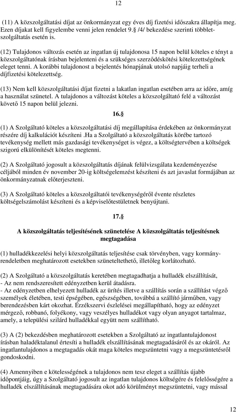 (12) Tulajdonos változás esetén az ingatlan új tulajdonosa 15 napon belül köteles e tényt a közszolgáltatónak írásban bejelenteni és a szükséges szerződéskötési kötelezettségének eleget tenni.