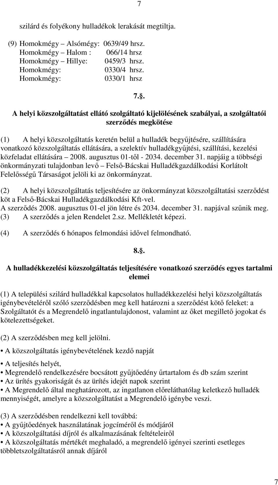 . A helyi közszolgáltatást ellátó szolgáltató kijelölésének szabályai, a szolgáltatói szerződés megkötése (1) A helyi közszolgáltatás keretén belül a hulladék begyűjtésére, szállítására vonatkozó