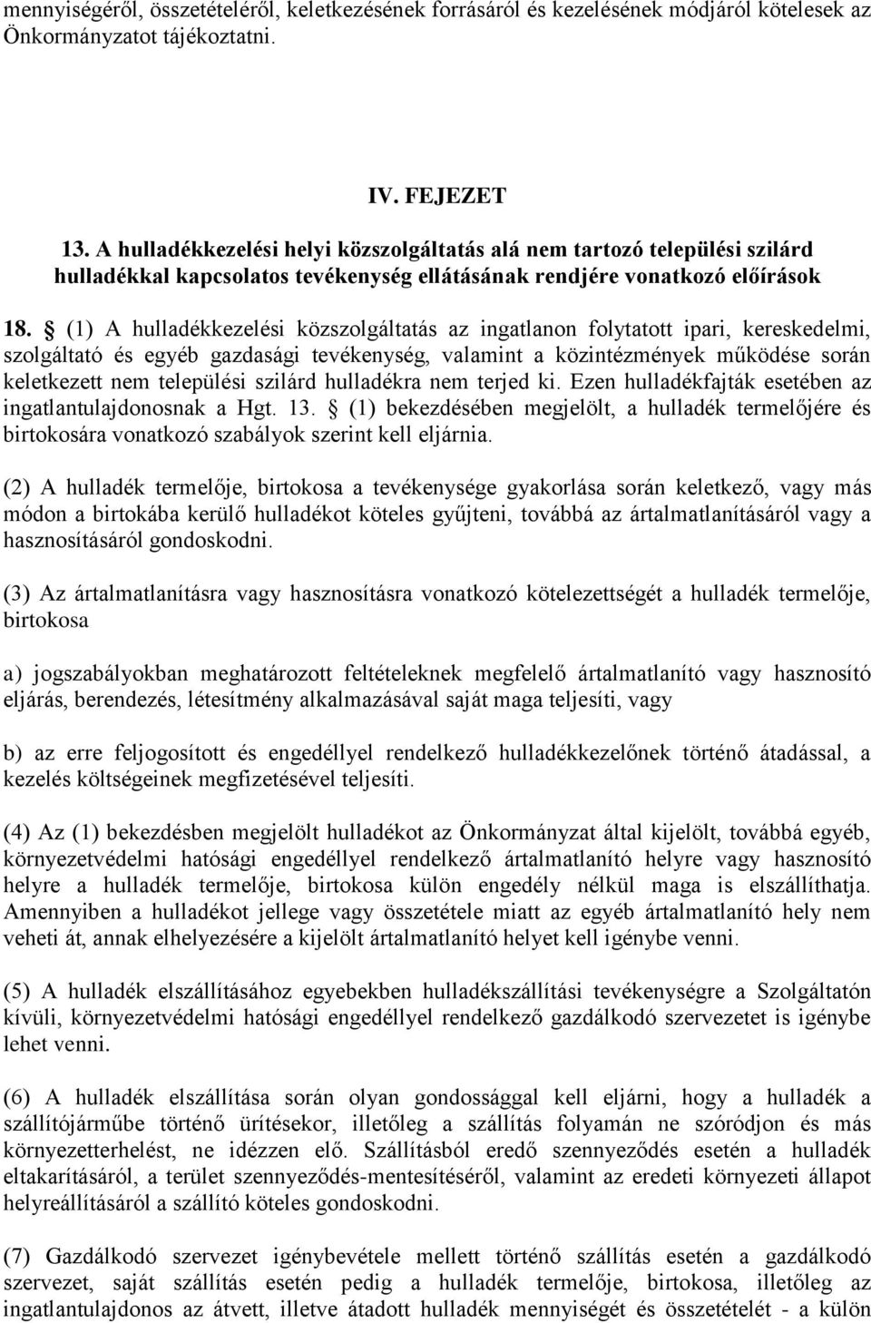 (1) A hulladékkezelési közszolgáltatás az ingatlanon folytatott ipari, kereskedelmi, szolgáltató és egyéb gazdasági tevékenység, valamint a közintézmények működése során keletkezett nem települési