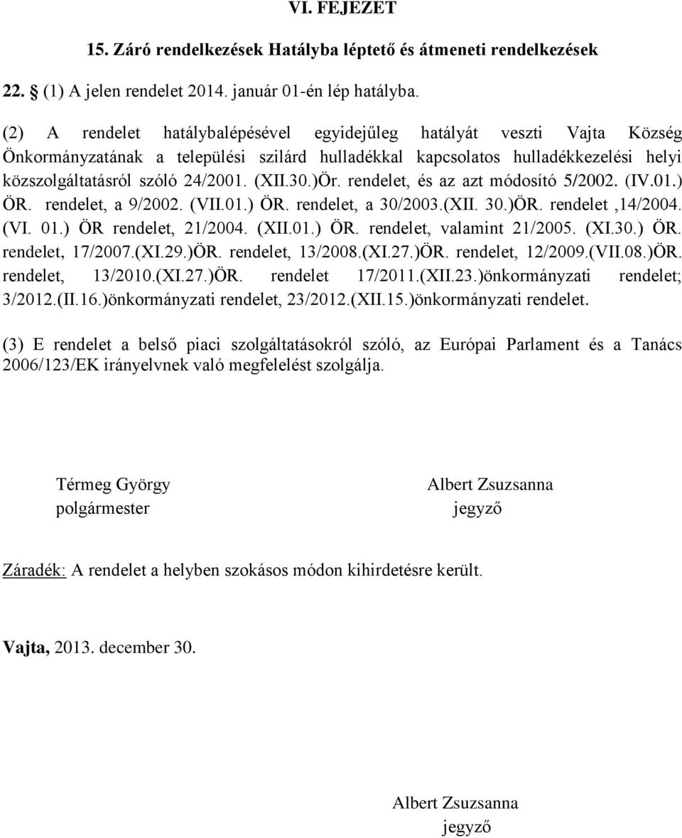 30.)Ör. rendelet, és az azt módosító 5/2002. (IV.01.) ÖR. rendelet, a 9/2002. (VII.01.) ÖR. rendelet, a 30/2003.(XII. 30.)ÖR. rendelet,14/2004. (VI. 01.) ÖR rendelet, 21/2004. (XII.01.) ÖR. rendelet, valamint 21/2005.