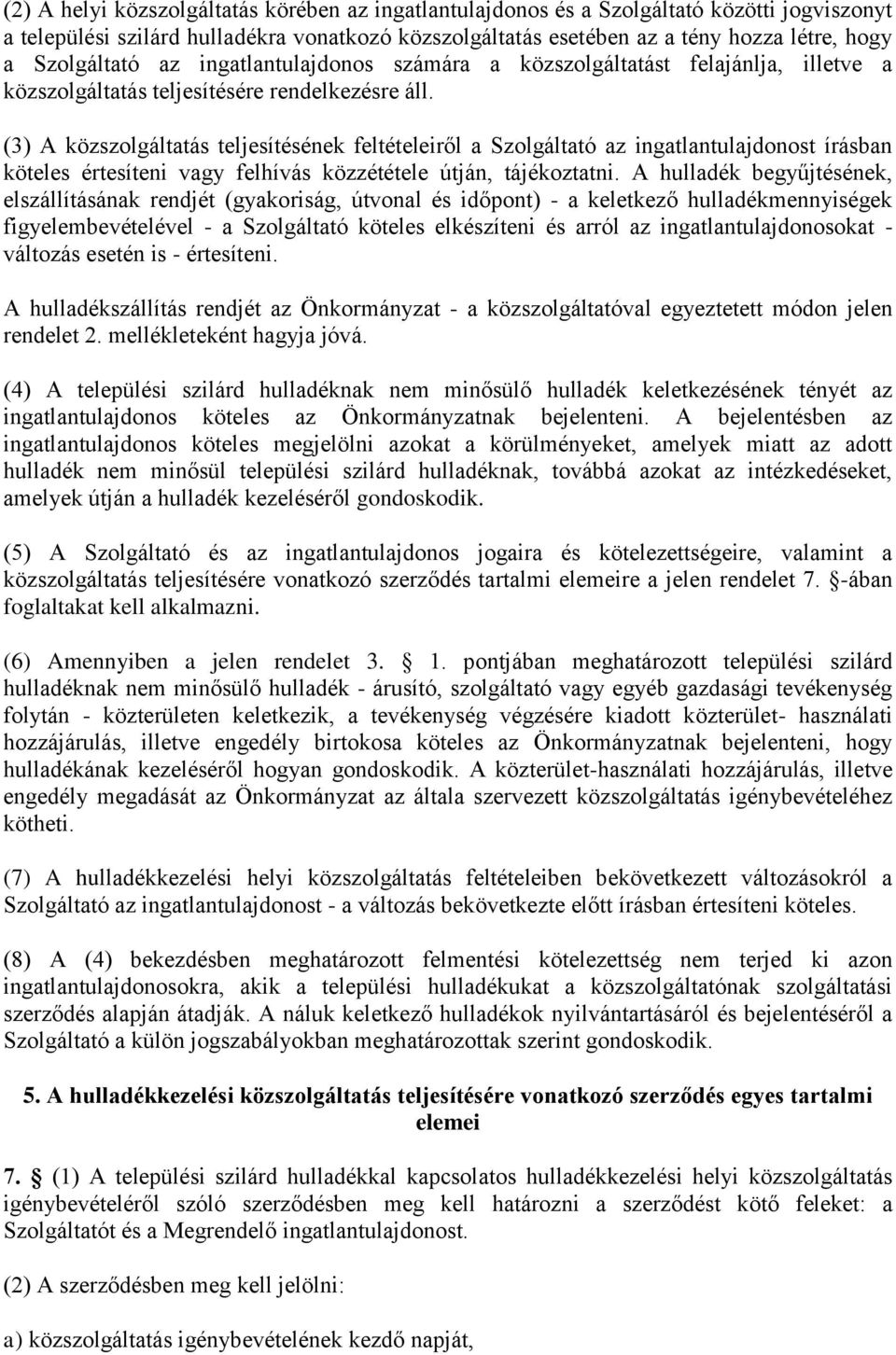 (3) A közszolgáltatás teljesítésének feltételeiről a Szolgáltató az ingatlantulajdonost írásban köteles értesíteni vagy felhívás közzététele útján, tájékoztatni.