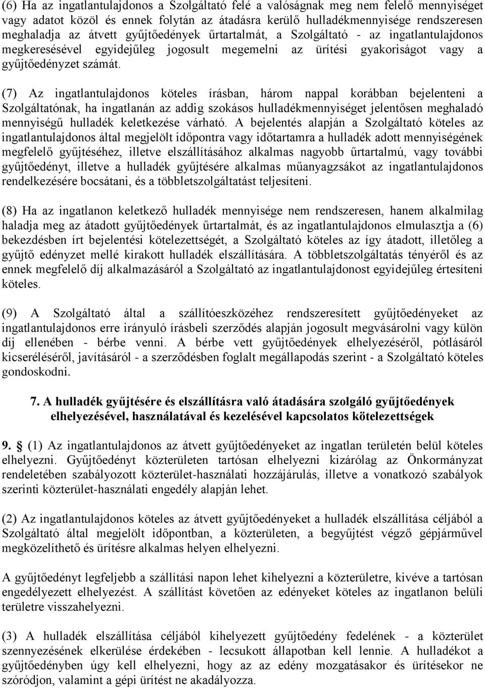 (7) Az ingatlantulajdonos köteles írásban, három nappal korábban bejelenteni a Szolgáltatónak, ha ingatlanán az addig szokásos hulladékmennyiséget jelentősen meghaladó mennyiségű hulladék keletkezése