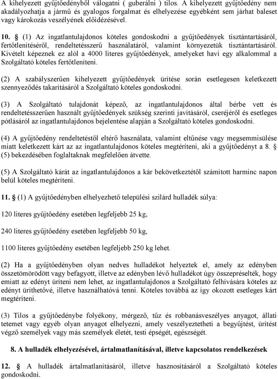 (1) Az ingatlantulajdonos köteles gondoskodni a gyűjtőedények tisztántartásáról, fertőtlenítéséről, rendeltetésszerű használatáról, valamint környezetük tisztántartásáról.