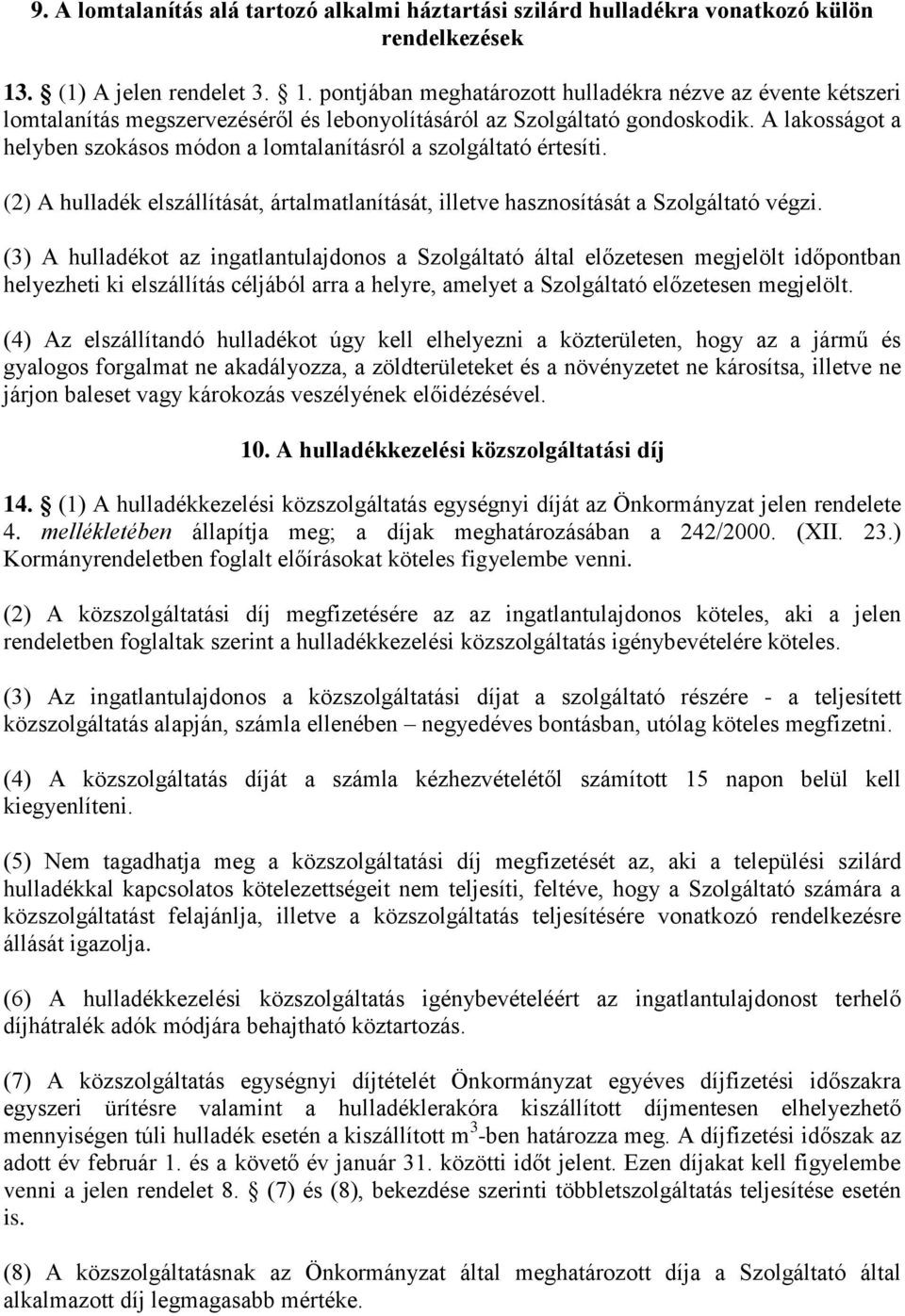 A lakosságot a helyben szokásos módon a lomtalanításról a szolgáltató értesíti. (2) A hulladék elszállítását, ártalmatlanítását, illetve hasznosítását a Szolgáltató végzi.