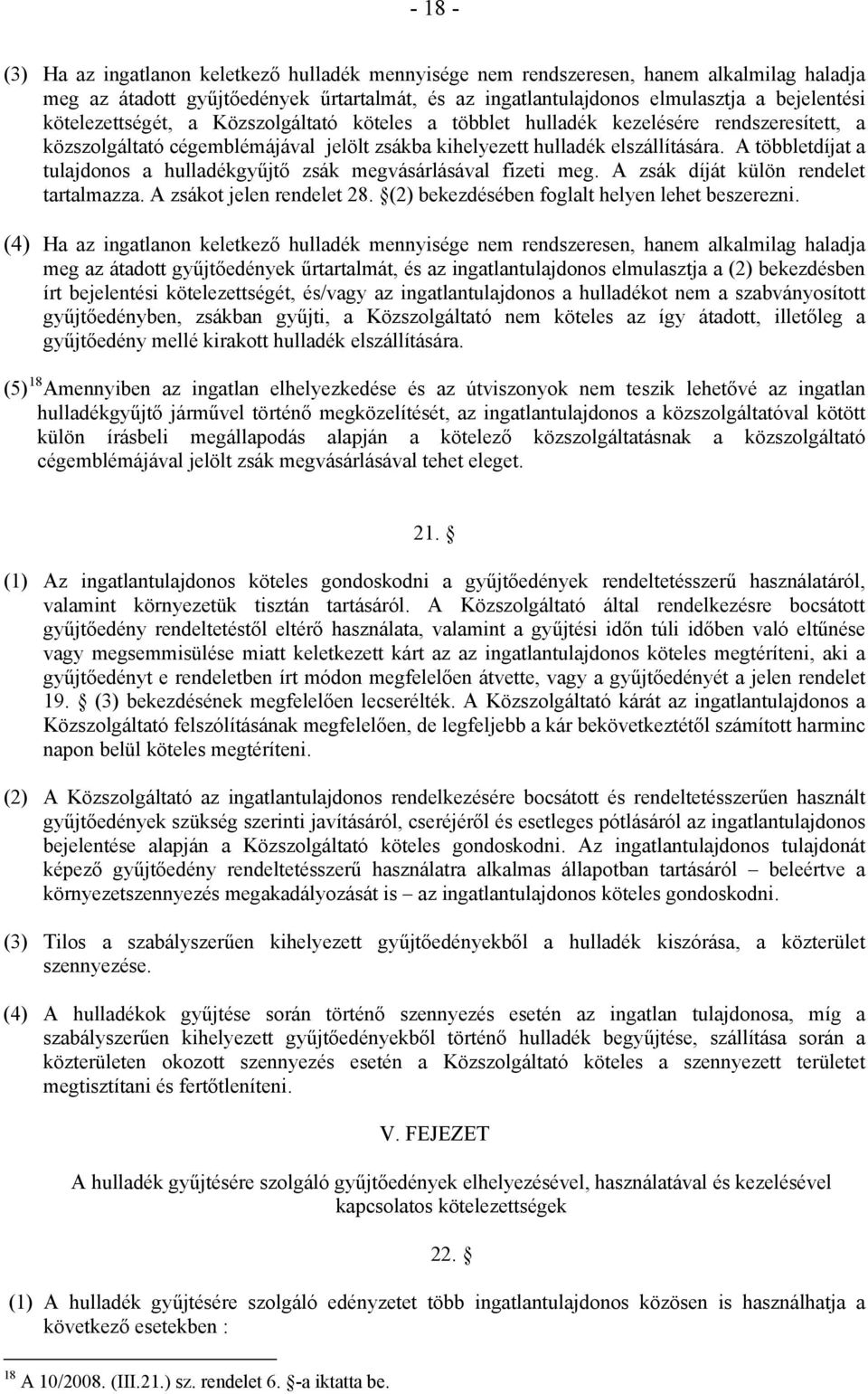 A többletdíjat a tulajdonos a hulladékgyűjtő zsák megvásárlásával fizeti meg. A zsák díját külön rendelet tartalmazza. A zsákot jelen rendelet 28. (2) bekezdésében foglalt helyen lehet beszerezni.