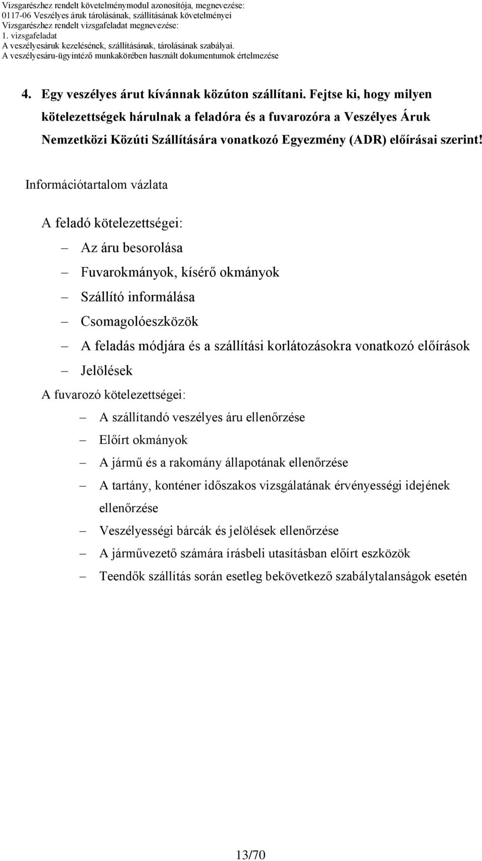 Információtartalom vázlata A feladó kötelezettségei: Az áru besorolása Fuvarokmányok, kísérő okmányok Szállító informálása Csomagolóeszközök A feladás módjára és a szállítási korlátozásokra vonatkozó