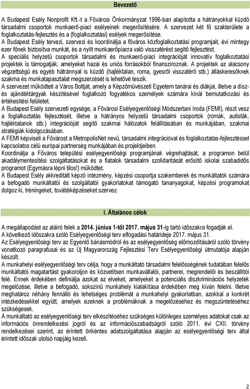 A Budapest Esély tervezi, szervezi és koordinálja a főváros közfoglalkoztatási programjait, évi mintegy ezer főnek biztosítva munkát, és a nyílt munkaerőpiacra való visszatérést segítő fejlesztést.
