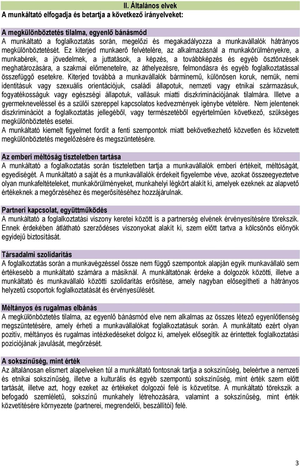 Ez kiterjed munkaerő felvételére, az alkalmazásnál a munkakörülményekre, a munkabérek, a jövedelmek, a juttatások, a képzés, a továbbképzés és egyéb ösztönzések meghatározására, a szakmai