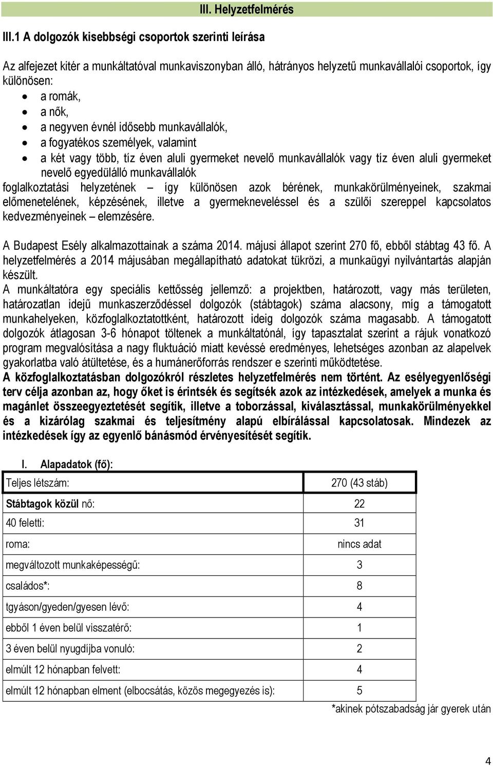 idősebb munkavállalók, a fogyatékos személyek, valamint a két vagy több, tíz éven aluli gyermeket nevelő munkavállalók vagy tíz éven aluli gyermeket nevelő egyedülálló munkavállalók foglalkoztatási