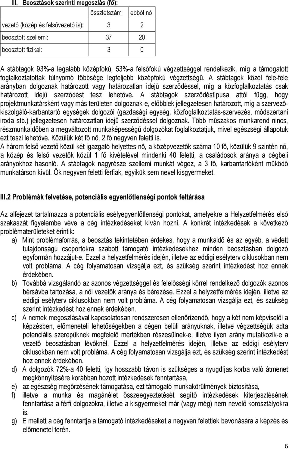 A stábtagok közel fele-fele arányban dolgoznak határozott vagy határozatlan idejű szerződéssel, míg a közfoglalkoztatás csak határozott idejű szerződést tesz lehetővé.