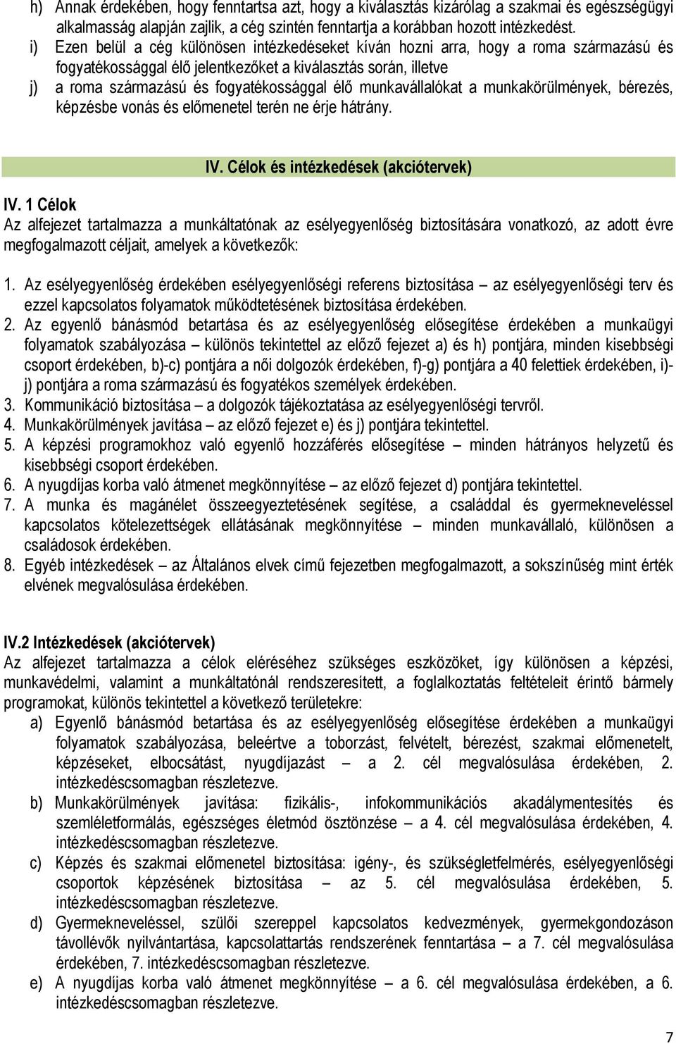 munkavállalókat a munkakörülmények, bérezés, képzésbe vonás és előmenetel terén ne érje hátrány. IV. Célok és intézkedések (akciótervek) IV.