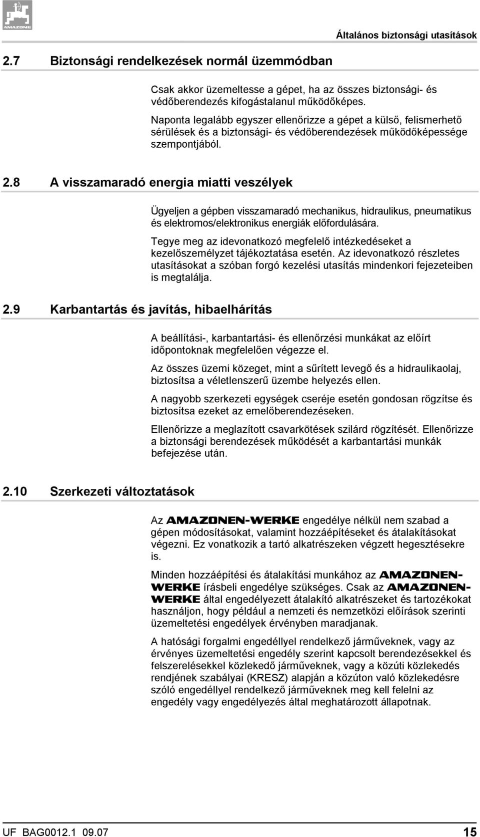 8 A visszamaradó energia miatti veszélyek Ügyeljen a gépben visszamaradó mechanikus, hidraulikus, pneumatikus és elektromos/elektronikus energiák előfordulására.