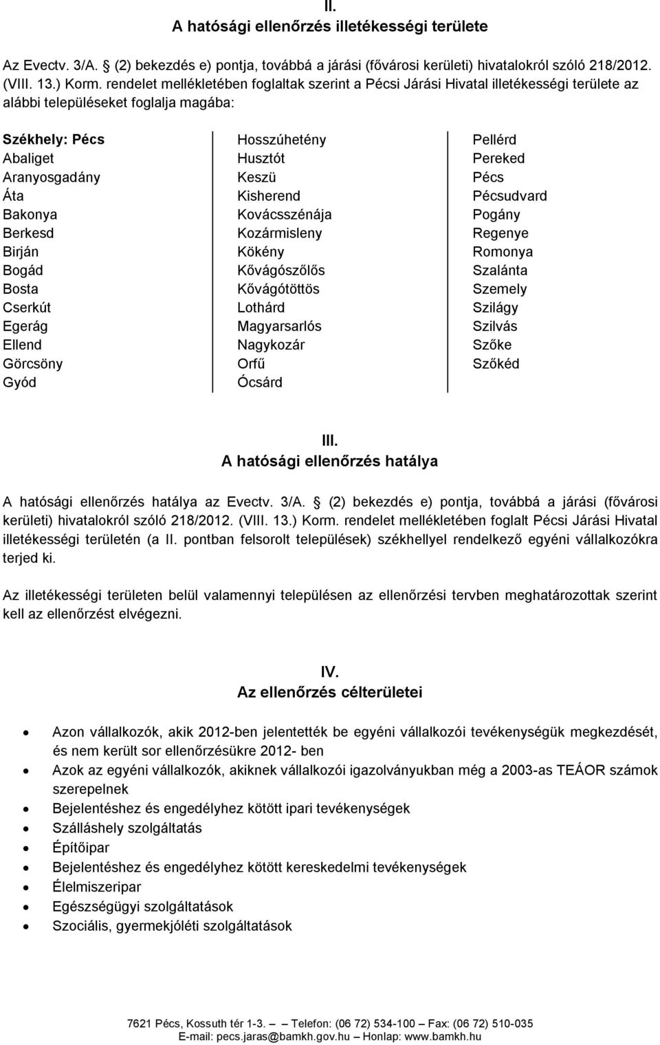 Bosta Cserkút Egerág Ellend Görcsöny Gyód Hosszúhetény Husztót Keszü Kisherend Kovácsszénája Kozármisleny Kökény Kővágószőlős Kővágótöttös Lothárd Magyarsarlós Nagykozár Orfű Ócsárd Pellérd Pereked