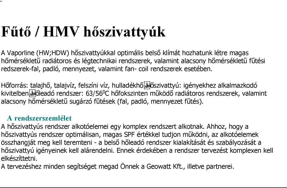 Hőleadó rendszer: 63/56 0 C hőfokszinten működő radiátoros rendszerek, valamint alacsony hőmérsékletű sugárzó fűtések (fal, padló, mennyezet fűtés).