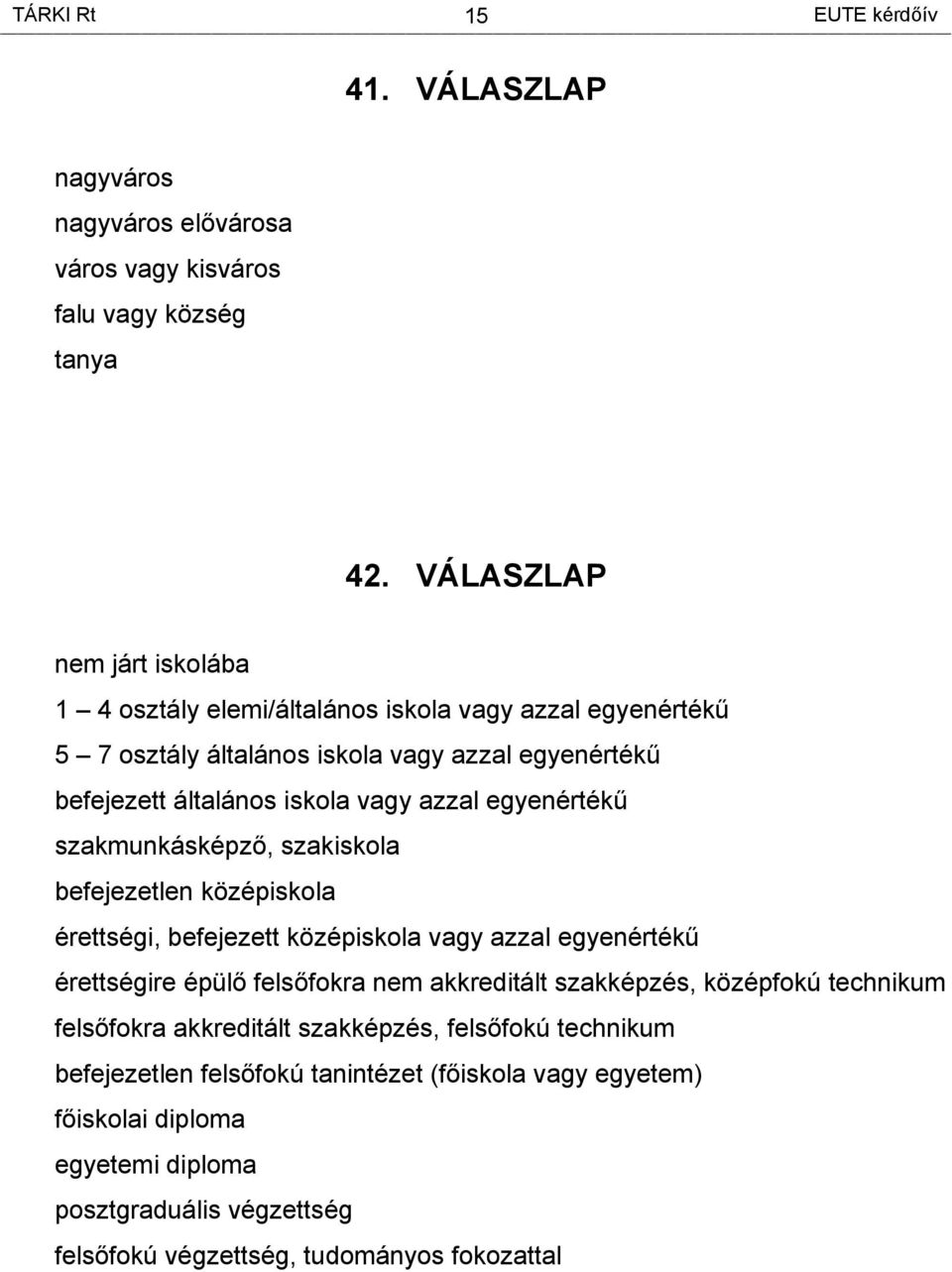 egyenértékű szakmunkásképző, szakiskola befejezetlen középiskola érettségi, befejezett középiskola vagy azzal egyenértékű érettségire épülő felsőfokra nem akkreditált