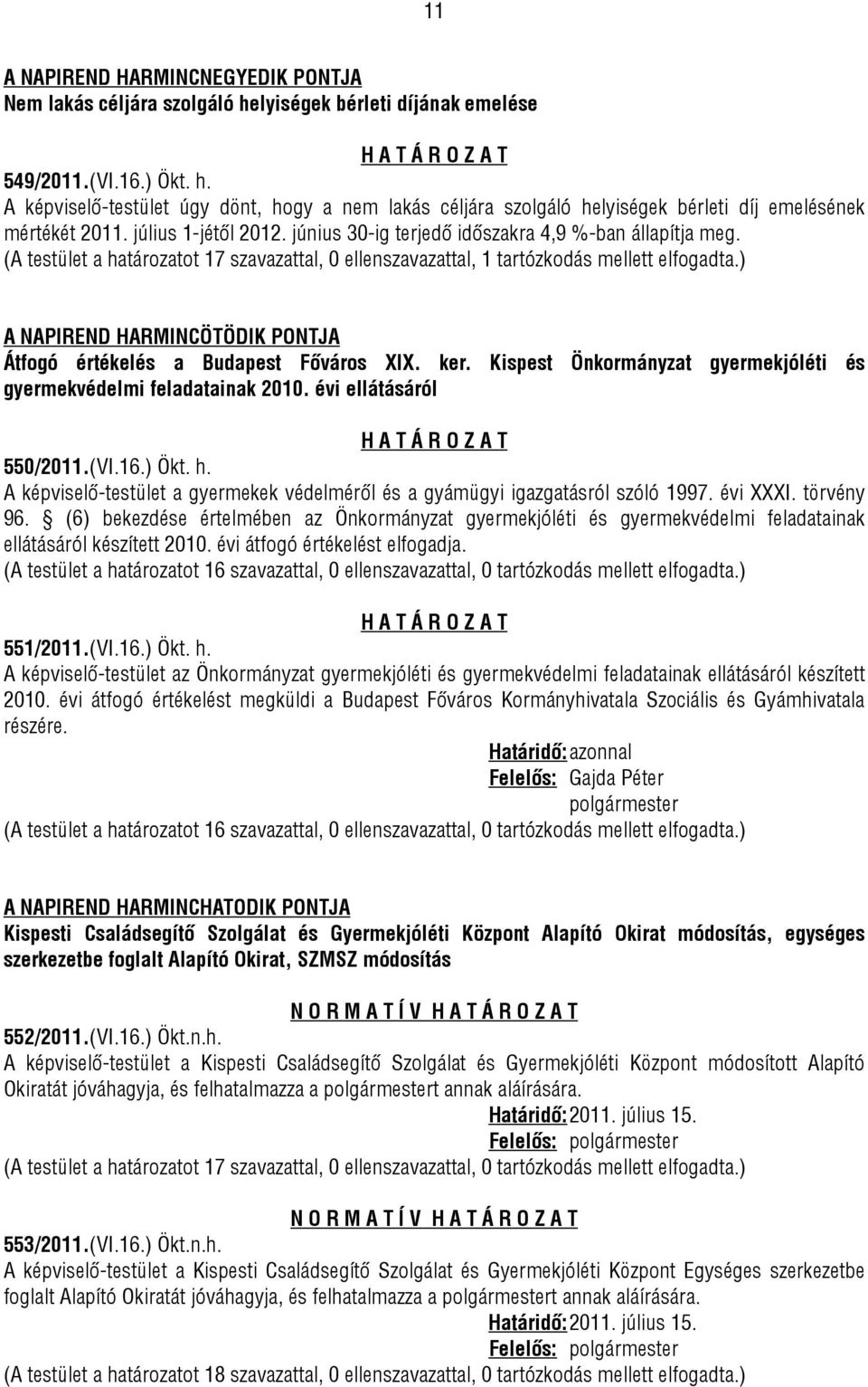 ) A NAPIREND HARMINCÖTÖDIK PONTJA Átfogó értékelés a Budapest Főváros XIX. ker. Kispest Önkormányzat gyermekjóléti és gyermekvédelmi feladatainak 2010. évi ellátásáról 550/2011.(VI.16.) Ökt. h.