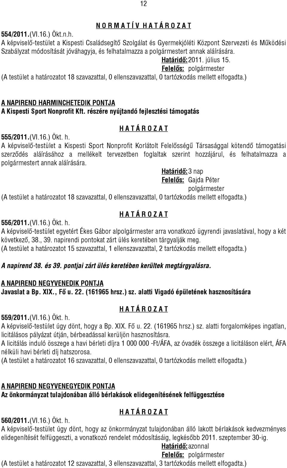 Határidő: 2011. július 15. A NAPIREND HARMINCHETEDIK PONTJA A Kispesti Sport Nonprofit Kft. részére nyújtandó fejlesztési támogatás 555/2011.(VI.16.) Ökt. h.