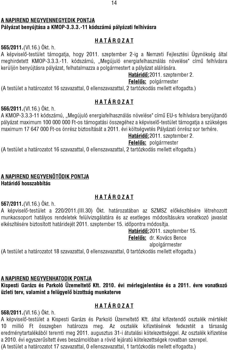 kódszámú, Megújuló energiafelhasználás növelése" című felhívásra kerüljön benyújtásra pályázat, felhatalmazza a polgármestert a pályázat aláírására. Határidő: 2011. szeptember 2.