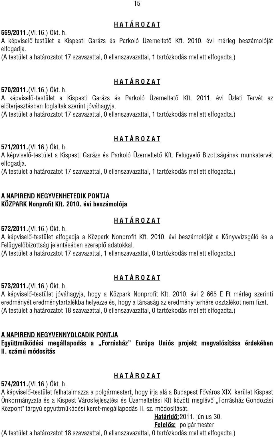 évi Üzleti Tervét az előterjesztésben foglaltak szerint jóváhagyja. (A testület a határozatot 17 szavazattal, 0 ellenszavazattal, 1 tartózkodás mellett elfogadta.) 571/2011.(VI.16.) Ökt. h. A képviselő-testület a Kispesti Garázs és Parkoló Üzemeltető Kft.