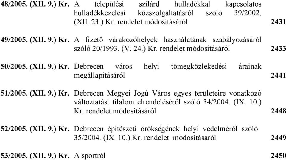 (IX. 10.) Kr. rendelet módosításáról 2448 52/2005. (XII. 9.) Kr. Debrecen építészeti örökségének helyi védelméről szóló 35/2004. (IX. 10.) Kr. rendelet módosításáról 2449 53/2005.