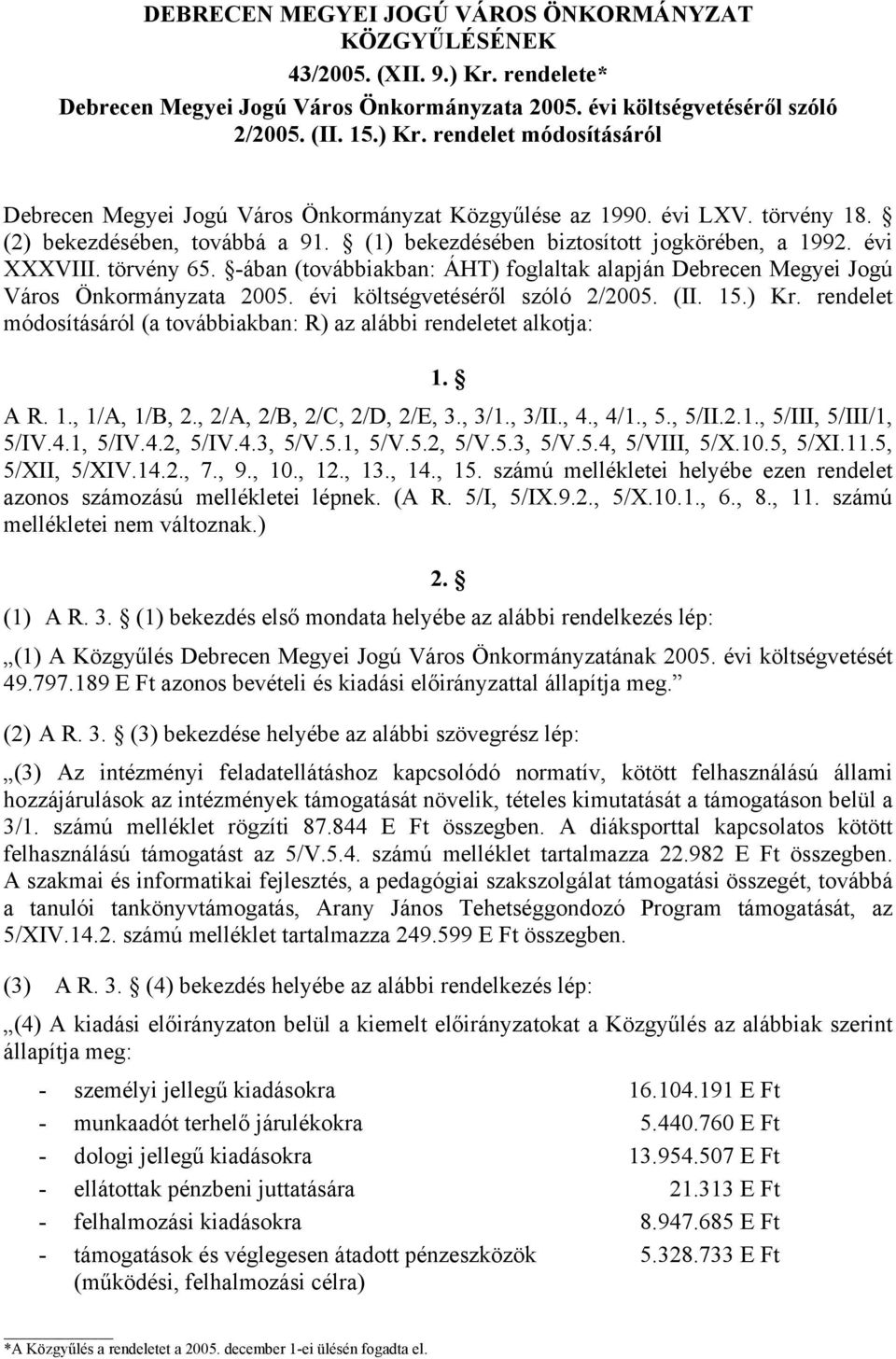 -ában (továbbiakban: ÁHT) foglaltak alapján Debrecen Megyei Jogú Város Önkormányzata 2005. évi költségvetéséről szóló 2/2005. (II. 15.) Kr.