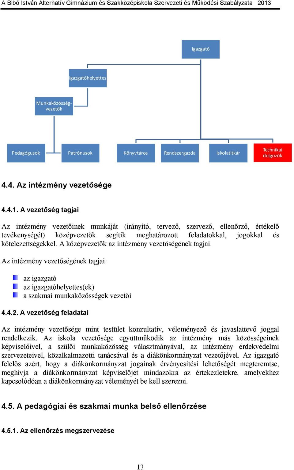 A középvezetők az intézmény vezetőségének tagjai. Az intézmény vezetőségének tagjai: az igazgató az igazgatóhelyettes(ek) a szakmai munkaközösségek vezetői 4.4.2.