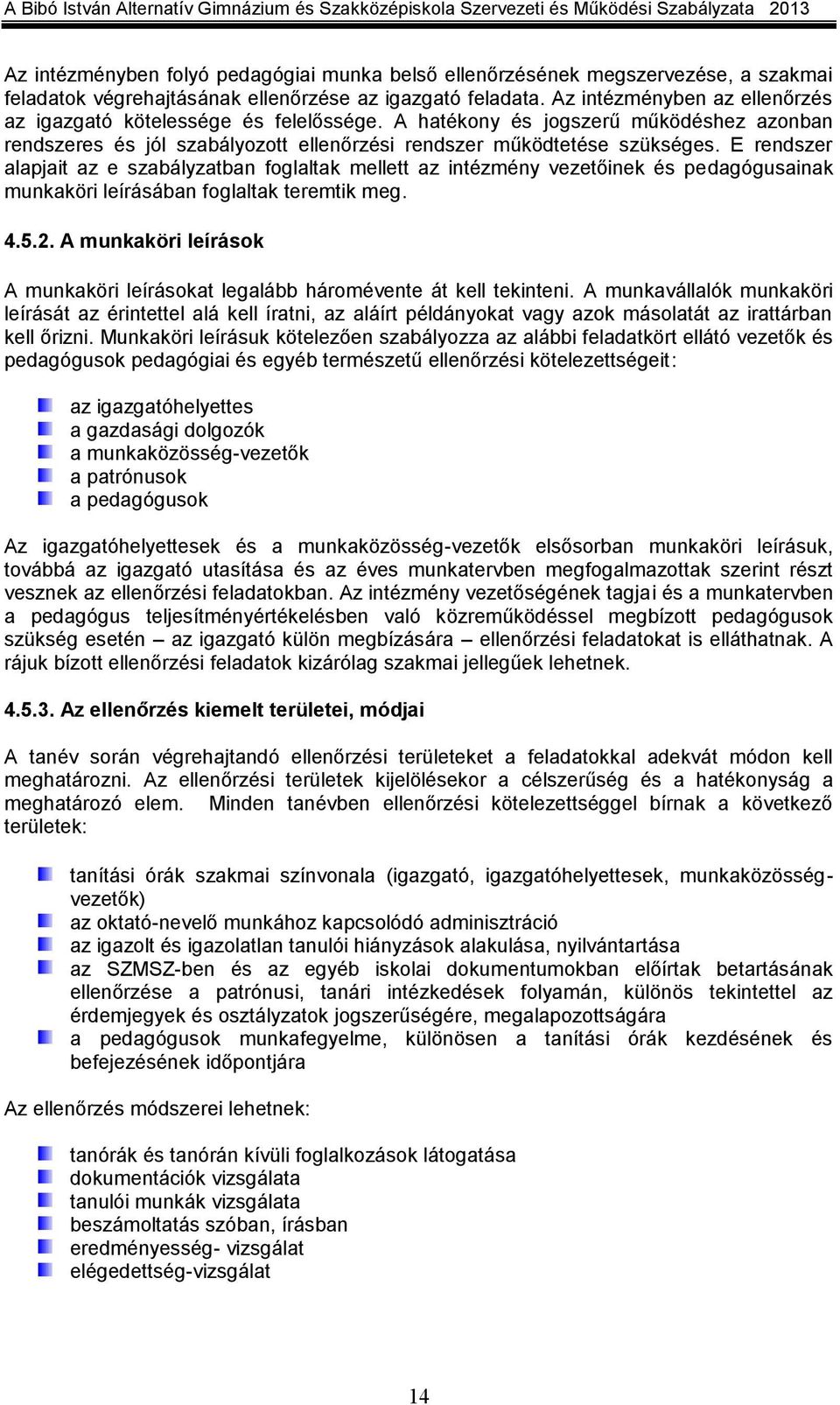 E rendszer alapjait az e szabályzatban foglaltak mellett az intézmény vezetőinek és pedagógusainak munkaköri leírásában foglaltak teremtik meg. 4.5.2.